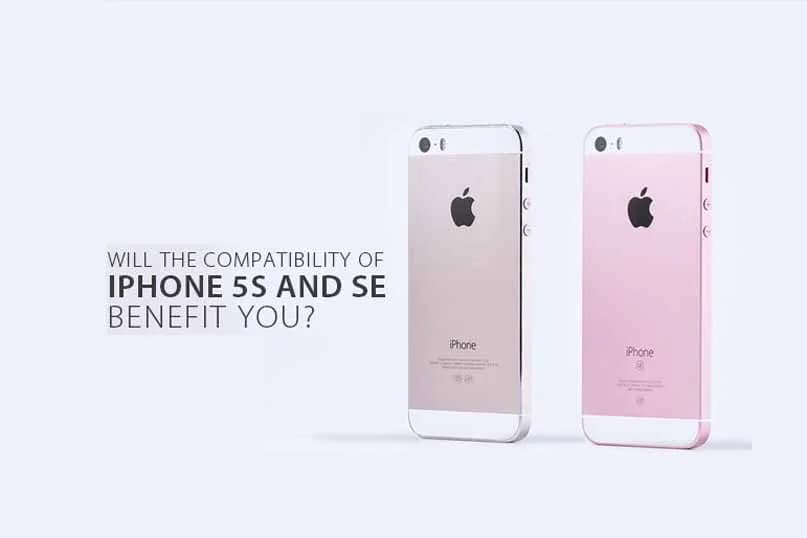 Will the Compatibility of iPhone 5s and SE Benefit You?