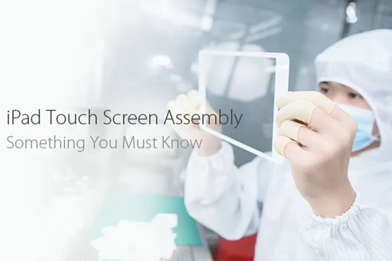 iPad Touch Screen Assembly – Something You Must Know